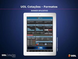 UOL Cotações - Formatos
      BANNER APLICATIVO




                          Imagem meramente ilustrativa
 