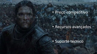 • Suporte técnico
• Preço competitivo
• Recursos avançados
 