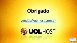 Obrigado
vendas@uolhost.com.br
 