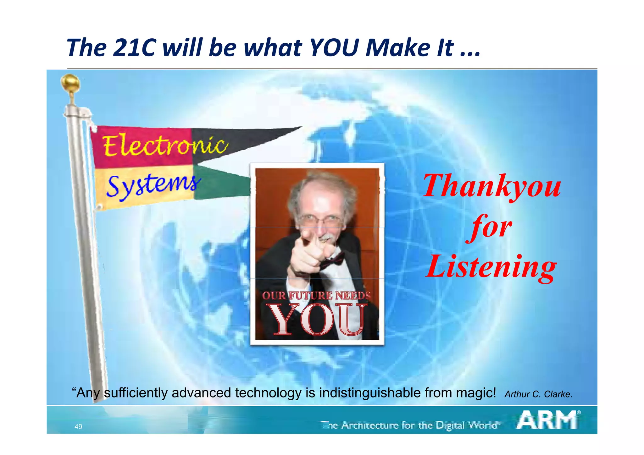 The 21C will be what YOU Make It ...




                                                         Th k
                                                         Thankyou
                                                            for
                                                         Listening
                                                                 g


“Any sufficiently advanced technology is indistinguishable from magic!   Arthur C. Clarke.


49
 