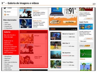 3 °  -  Galeria de imagens e vídeos2/2Galeria:Box com thumb e título do jogoPoderia ter as labels das plataformas e pequena explicação do que se trata a imagem (como em UOL Cinema).