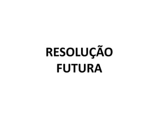 RESOLUÇÃO FUTURA