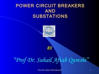 POWER CIRCUIT BREAKERS
AND
SUBSTATIONS

BY

“Prof Dr. Suhail Aftab Qureshi”
"Prof Dr. Suhail Aftab Qureshi"

1

 