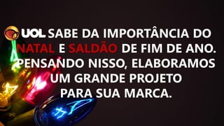 SABE DA IMPORTÂNCIA DO
NATAL E SALDÃO DE FIM DE ANO.
PENSANDO NISSO, ELABORAMOS
UM GRANDE PROJETO
PARA SUA MARCA.
 