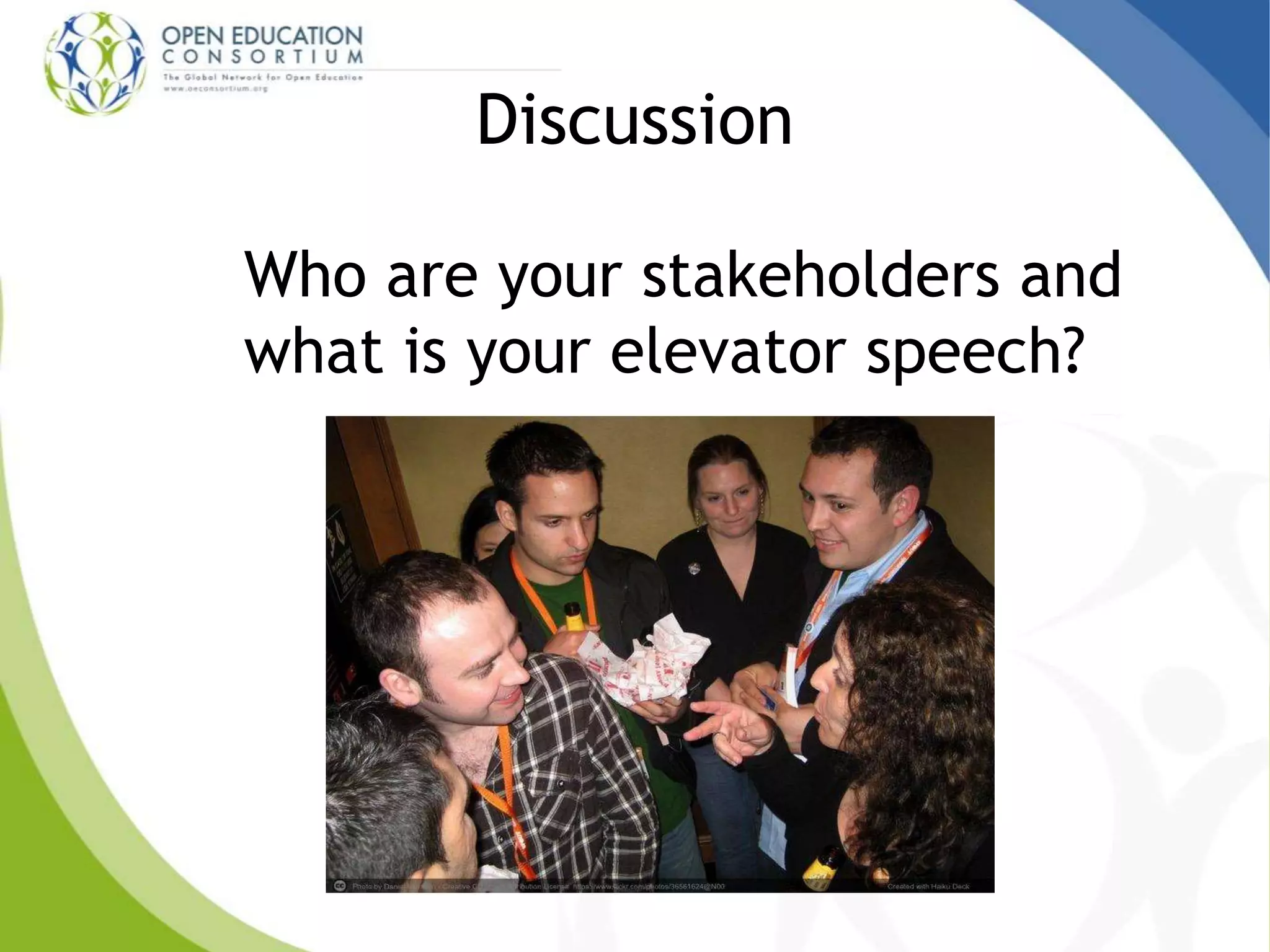 Discussion
Who are your stakeholders and
what is your elevator speech?
 