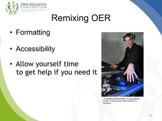 Remixing OER
• Formatting
• Accessibility
• Allow yourself time
to get help if you need it
29
"DJ SPANGDAHLEM AIR BASE" by Spangdahlem
Air Bas. Licensed under Public Domain via
Commons -
 