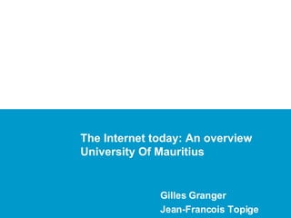 The Internet today: An overview University Of Mauritius Gilles Granger Jean-Francois Topige 