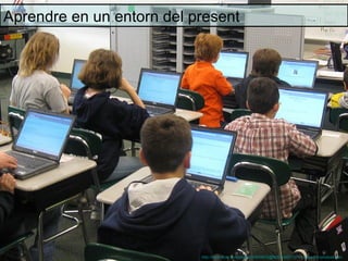 Aprendre en un entorn del present




                           http://www.flickr.com/photos/33609970@N06/3385172794/sizes/z/in/photostream /
 