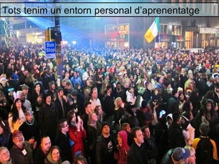 Tots tenim un entorn personal d’aprenentatge
 