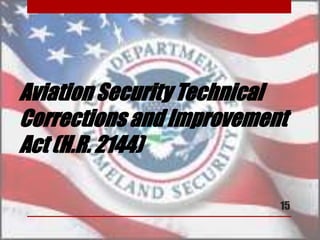 Aviation Security Technical
Corrections and Improvement
Act (H.R. 2144)
15
 