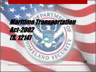 Maritime Transportation
Act-2002
(S. 1214)
23
 