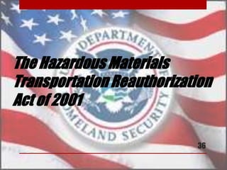 The Hazardous Materials
Transportation Reauthorization
Act of 2001
36
 
