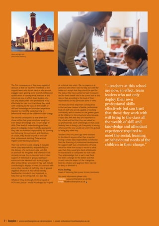 Above and right: Park
       Junior School, Kettering




       The first consequence of this never-regretted
       decision is that we have few members of the
                                                             at a clerical rate when I file my papers or at
                                                             janitorial rate when I have to help out with the
                                                                                                                    “...teachers at this school
       support team who do not have or who are not           tables so I accept that they should be paid for        are now, in effect, team
       engaged upon gaining some level of professional       the status they have worked so hard to acquire
       qualification. In consequence, teachers at this       and for their overall role in the school not at this   leaders who not only
       school are now, in effect, team leaders who           rate or that according to the level of their
       not only deploy their own professional skills         responsibility at any particular point in time.        deploy their own
       effectively but can trust that those they work
       with will bring to the class all the wealth of        The final and most important consequence               professional skills
                                                             is that we have created a flexible, professional
       skill and knowledge and attendant experience
                                                             body of staff who are all capable of working           effectively but can trust
       required to meet the social, learning or
       behavioural needs of the children in their charge.    individually and in concert for the greater good
                                                             of the children in this school and who, because,
                                                                                                                    that those they work with
       The second consequence is that there are              I hope, they feel that they are important to           will bring to the class all
       those within that group who have sought an            the school and feel that they are valued as
       even deeper knowledge and a wider range of            co-professionals, work unstintingly in that cause.     the wealth of skill and
       skills. Their level of understanding and their        Nobody here is doing a job. Everybody is serving
       grasp of pedagogy makes it wholly appropriate         others and I for one would not wish it to go back      knowledge and attendant
       they take an increased responsibility for planning
       and delivering the curriculum and therefore,
                                                             to being any other way.                                experience required to
                                                             Teachers who two years ago were resistant
       of course, they should be paid in line with
                                                             to the idea of anyone other than a teacher
                                                                                                                    meet the social, learning
       their professional standing. These are our
       Higher Level Teaching Assistants.                     having a whole class responsibility or believed
                                                             that the financing of professional development
                                                                                                                    or behavioural needs of the
       Their role at Park is wide ranging. It includes       for support staff was a misdirection of funds          children in their charge.”
       whole class responsibility, responsibility for        would no more now accept a return to what
       the delivery of a curriculum area such EAL            was, than they would give back whiteboards
       or provision for the gifted and talented. It will     for blackboards or computers for slide rules.
       certainly include the in-class and out-of-class       They acknowledge that in each case there
       support of individual or groups, leading an           has been a change for the better and that
       extra-curricular element such as recycling or         in each case the impact of the change has
       after-school library provision. It may well include   been to enhance and augment their role not
       contributing to displays or even, in common with      to deny or diminish it.
       every other member of staff, the role of general
       dogsbody because at this school nobody,               Kryss Durling,
       headteacher included is too important to              Head of Kettering Park Junior School, Northants
       help clear up the dining hall on a bad day.           For more information please visit:
       Whatever they do though, HLTAs are paid at            Website: www.northampton.ac.uk/hlta
       HLTA rate. Just as I would be unhappy to be paid      Email: hlta@northampton.ac.uk




7 | Inspire | www.northampton.ac.uk/education | email: education@northampton.ac.uk
 