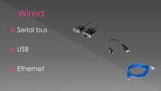  Serial bus
 USB
 Ethernet
 