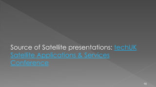 Source of Satellite presentations: techUK
Satellite Applications & Services
Conference
98
 