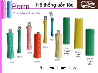 Perm                 Hệ thống uốn tóc
   2. T ìm hiểu về trục uốn




                                     7mm


                              12mm
                                                  22mm
                                                  （ trục   24mm
               16mm                               uốn)     （ trục
       14mm                                                 uốn
                                           21mm
                                                                    27mm
                      23mm                                          （ trục
20mm
                                                                     uốn)

                               |
                                          |            | 
 