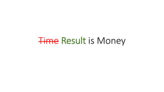 Time Result is Money
 