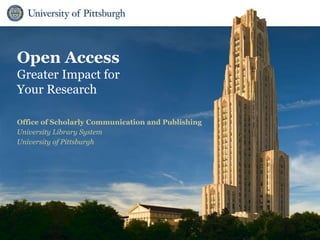 Open Access
Greater Impact for
Your Research
Office of Scholarly Communication and Publishing
University Library System
University of Pittsburgh
 