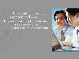 Higher Learning Commission University of Phoenix is  accredited  by the North Central Association. and is a member of the 
