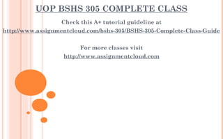 UOP BSHS 305 COMPLETE CLASS
Check this A+ tutorial guideline at
http://www.assignmentcloud.com/bshs-305/BSHS-305-Complete-Class-Guide
 
For more classes visit
http://www.assignmentcloud.com
 