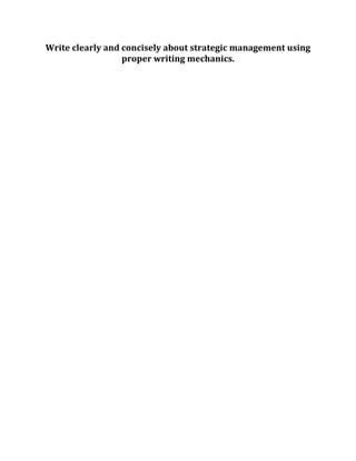 Write clearly and concisely about strategic management using
proper writing mechanics.
 