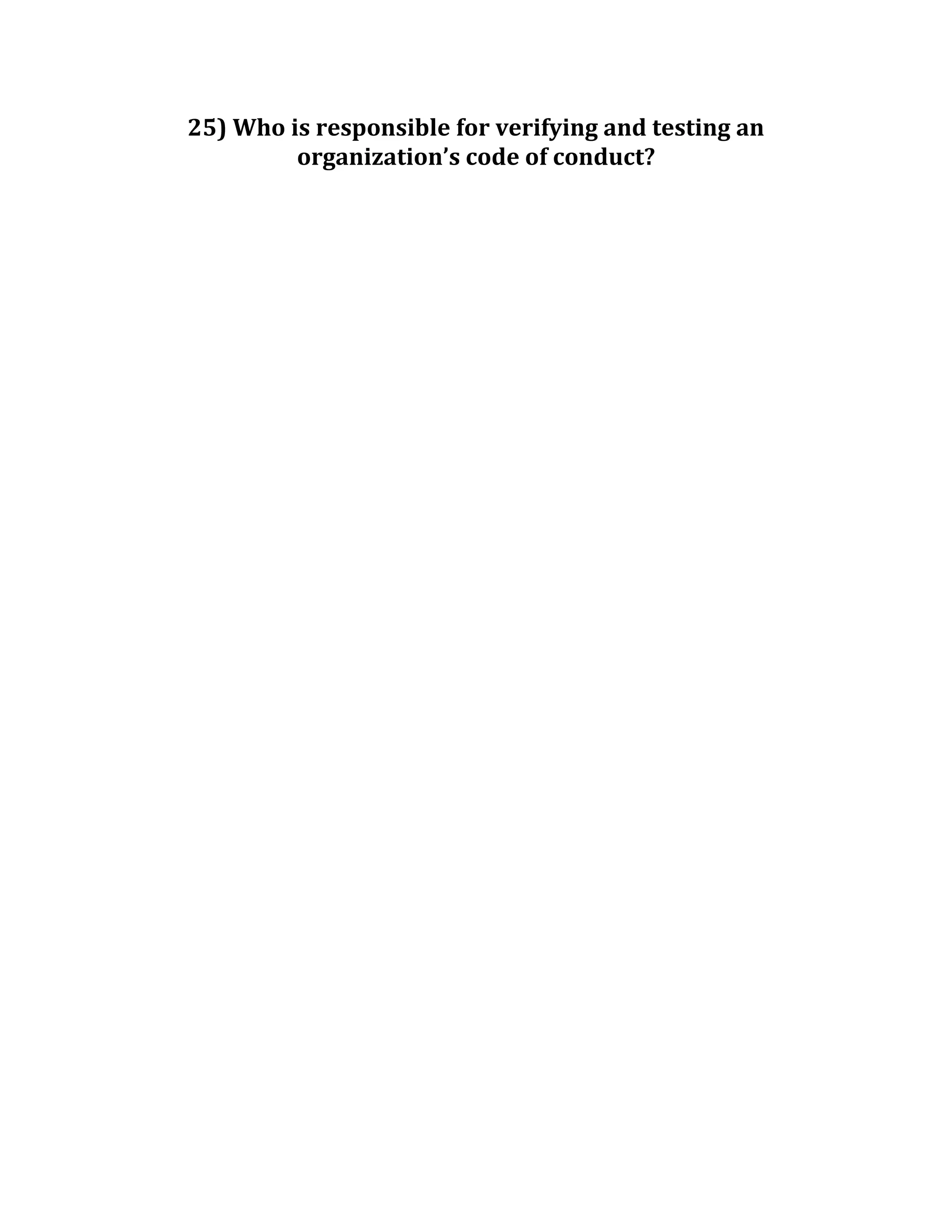 25) Who is responsible for verifying and testing an
organization’s code of conduct?
 