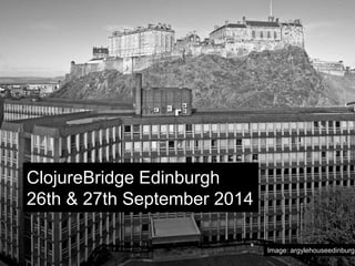 ClojureBridge Edinburgh
26th & 27th September 2014
Image: argylehouseedinburgh
 