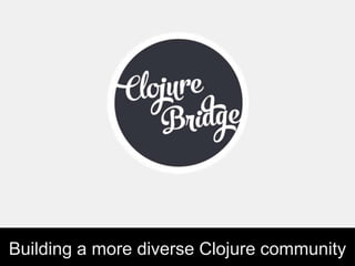 Building a more diverse Clojure community
 