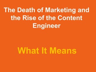 The Death of Marketing and
  the Rise of the Content
         Engineer


    What It Means
 