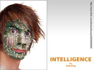 INTELLIGENCE vs. learning http://www.flickr.com/photos/thevlue/4839060646/ 