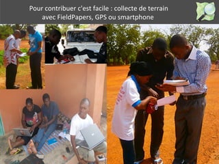 Pour contribuer c'est facile : collecte de terrain 
avec FieldPapers, GPS ou smartphone 
 