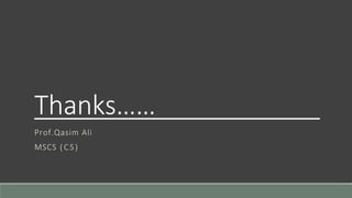 Thanks……
Prof.Qasim Ali
MSCS (CS)
 