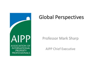 Global Perspectives Professor Mark Sharp AIPP Chief Executive 