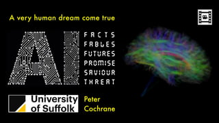 F A C T S
F A B L E S
F U T U R E s
P r o m i s e
S a v i o u r
T h r e a t
Peter
Cochrane
A very human dream come true
 