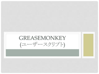 GREASEMONKEY
(          )	
 