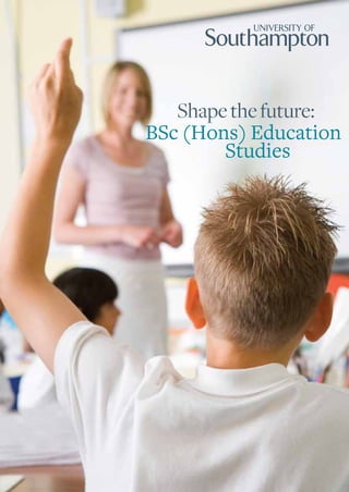 Shape the future:
    BSc (Hons) Education
            Studies




1
 