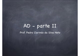 AD - parte II
Prof. Pedro Clarindo da Silva Neto
 