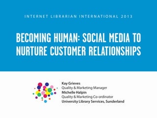 Kay Grieves & Michelle Halpin Becoming human: social media to enhance customer relationships