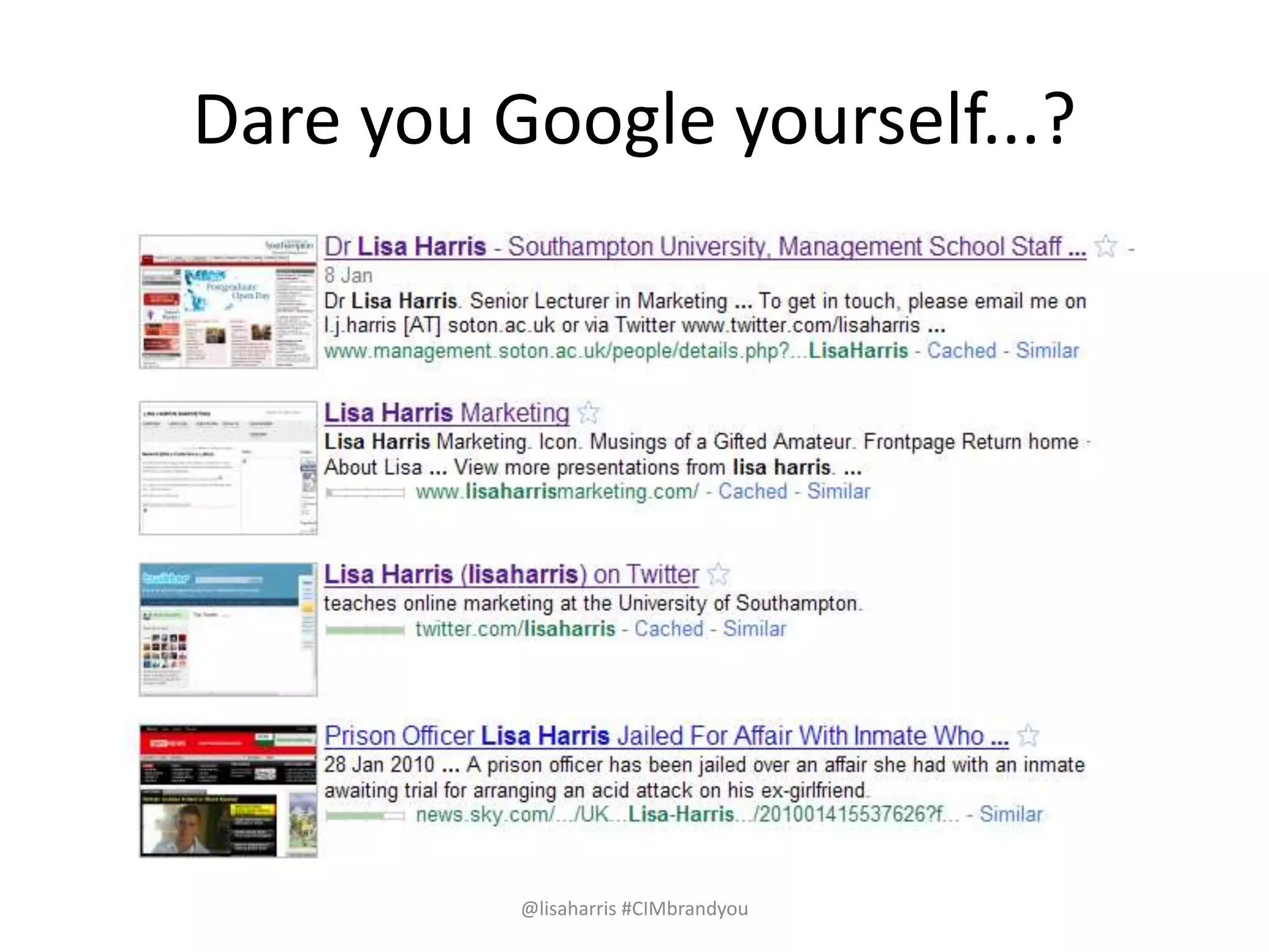 Dare you Google yourself...? 
@lisaharris #CIMbrandyou 
 