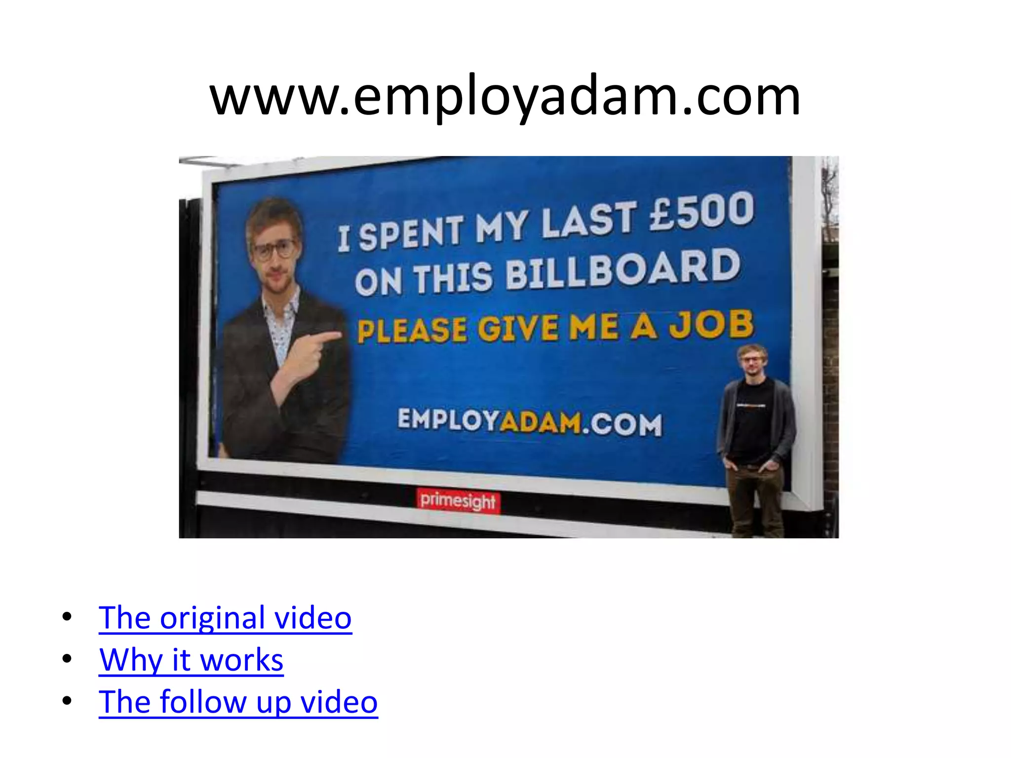 www.employadam.com 
• The original video 
• Why it works 
• The follow up video 
 