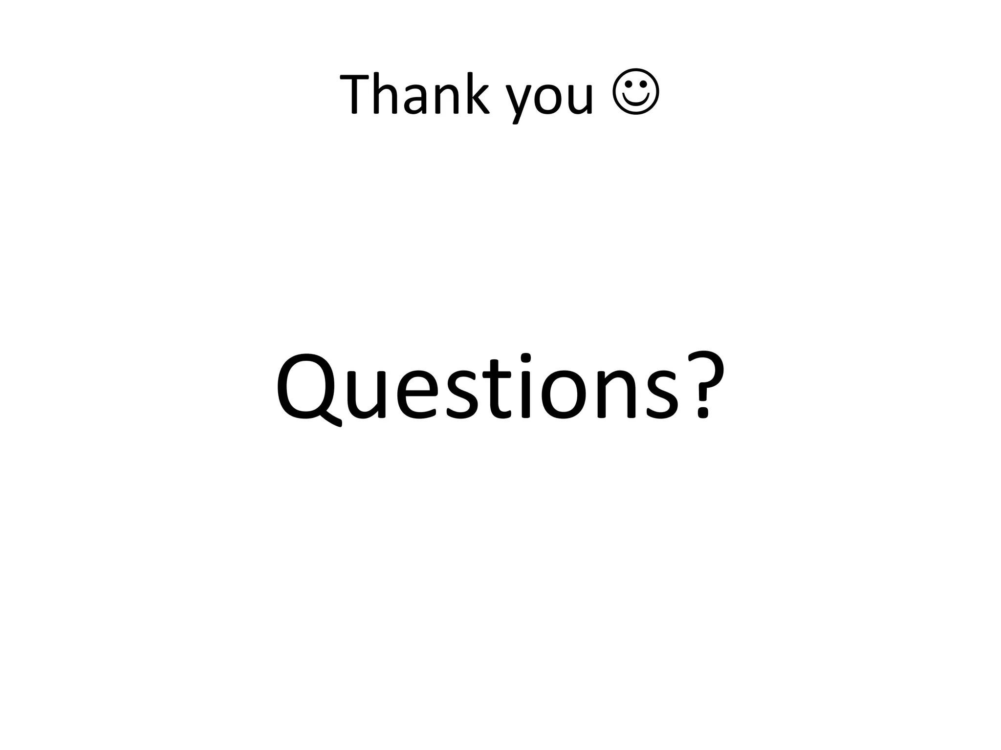 Thank you  
Questions? 
