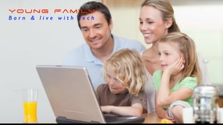 Young Family
B o r n & l i v e w i t h t e c h
 
