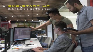 S M E / S ta r t u p
D e f e n d i n g a d i s p a r a t e g r o u p
 