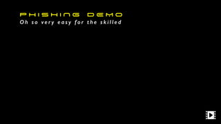 P H I S H I N G D E M O
O h s o v e r y e a s y f o r t h e s k i l l e d
 