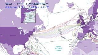 EU - Nth America
O p t i c a l F i b r e C a b l e s 2 0 1 9
 