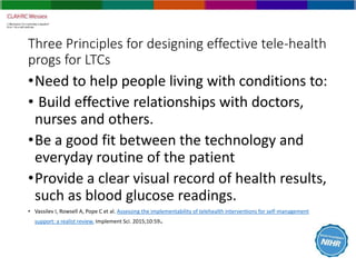 Three Principles for designing effective tele-health
progs for LTCs
•Need to help people living with conditions to:
• Buil...