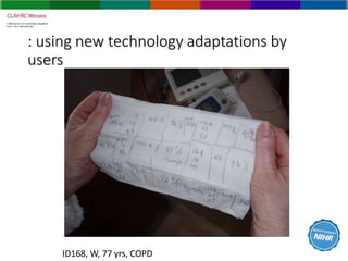 : using new technology adaptations by
users
ID168, W, 77 yrs, COPD
 