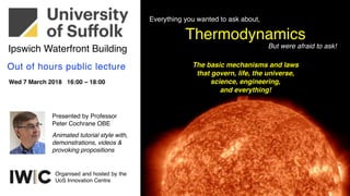 Thermodynamics
The basic mechanisms and laws
that govern, life, the universe,
science, engineering,
and everything!
Everyt...
