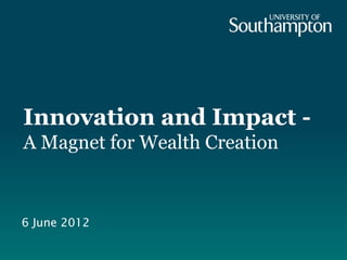 Innovation and Impact -
A Magnet for Wealth Creation



6 June 2012
 