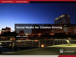 www.uOttawa.ca
Social Media for Citation Driving
Adrian J. Ebsary
 